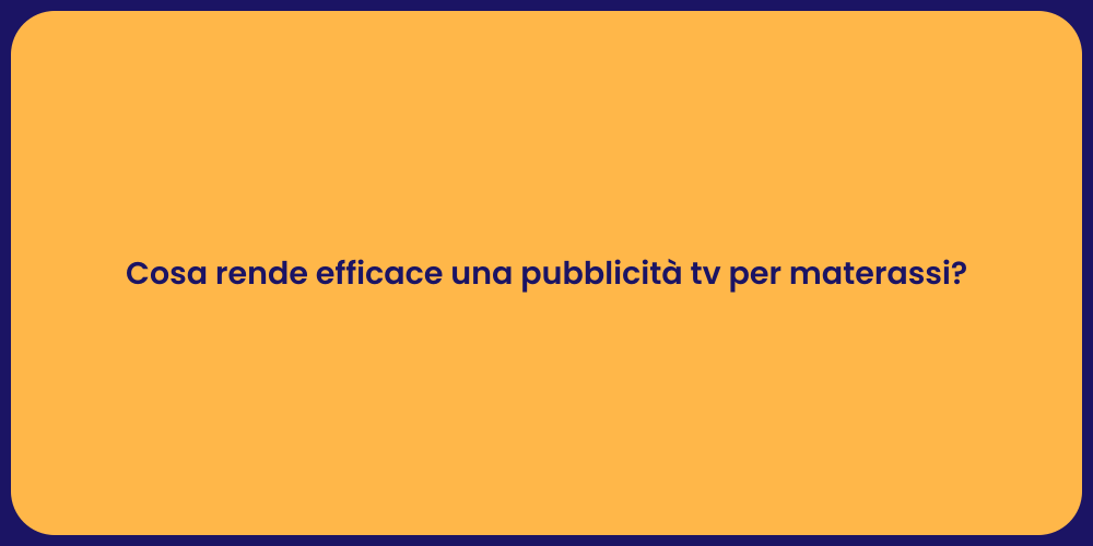 Cosa rende efficace una pubblicità tv per materassi?