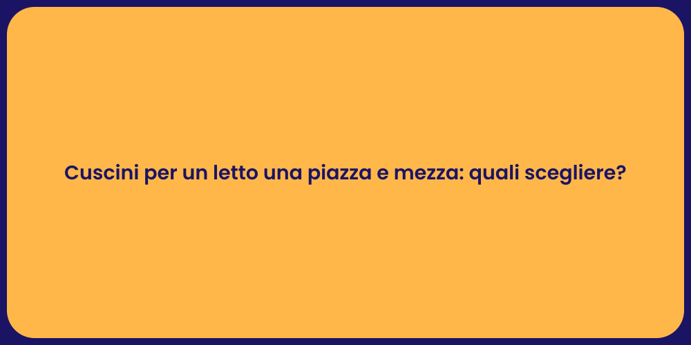 Cuscini per un letto una piazza e mezza: quali scegliere?