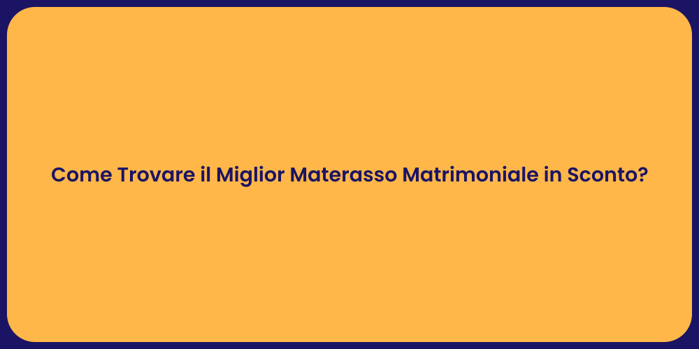 Come Trovare il Miglior Materasso Matrimoniale in Sconto?