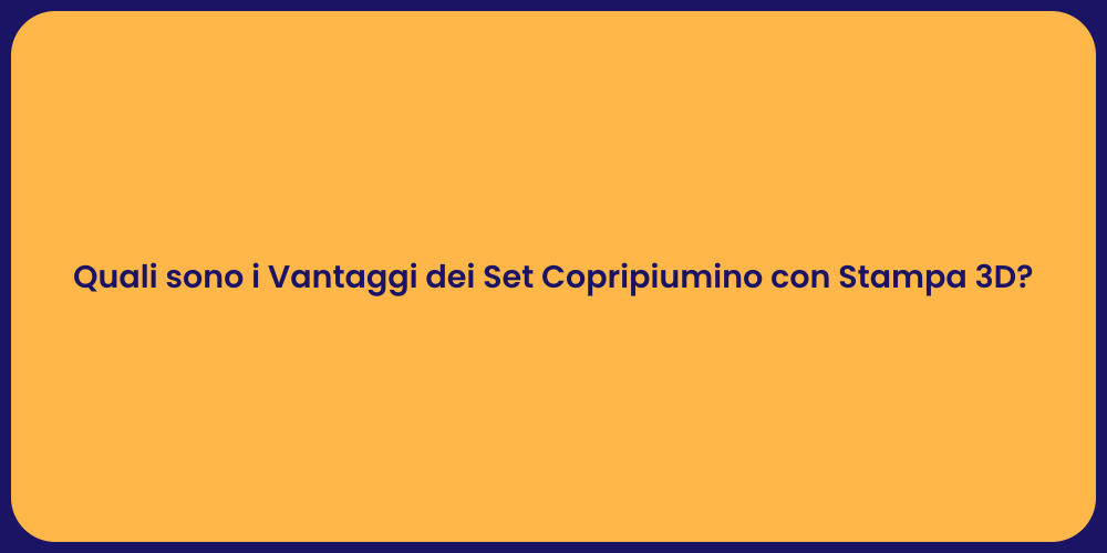 Quali sono i Vantaggi dei Set Copripiumino con Stampa 3D?