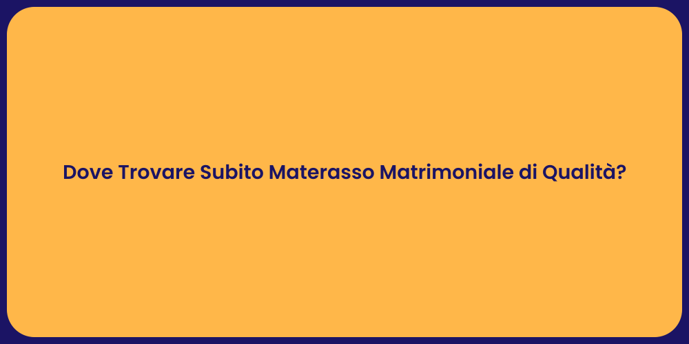 Dove Trovare Subito Materasso Matrimoniale di Qualità?
