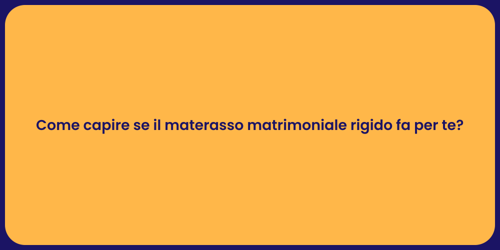 Come capire se il materasso matrimoniale rigido fa per te?
