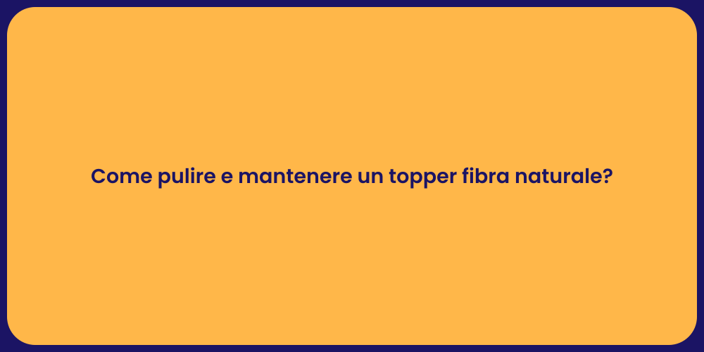 Come pulire e mantenere un topper fibra naturale?