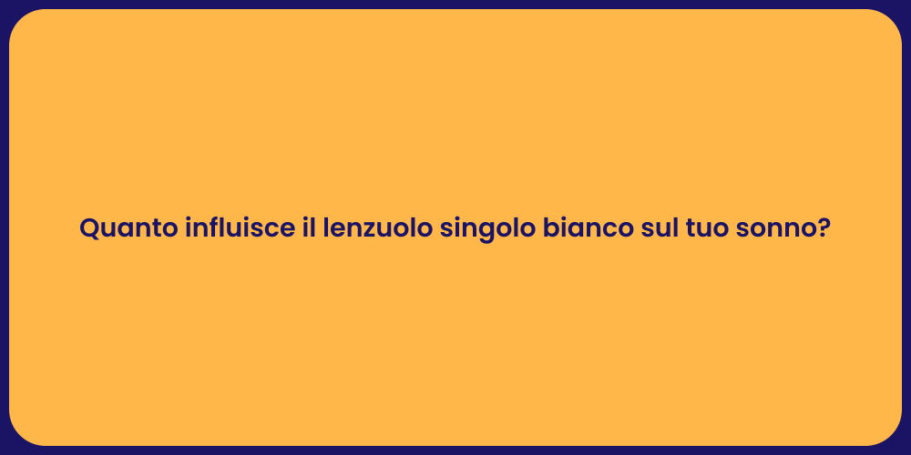 Quanto influisce il lenzuolo singolo bianco sul tuo sonno?