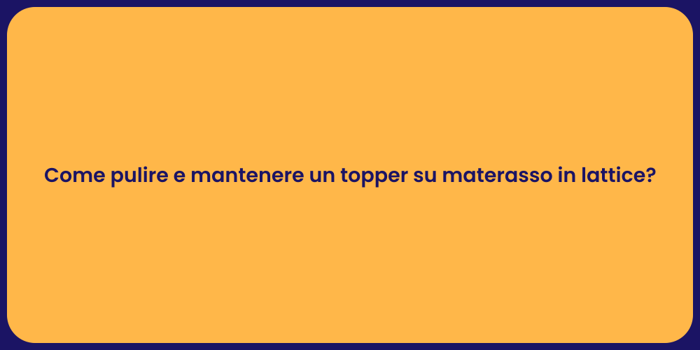 Come pulire e mantenere un topper su materasso in lattice?