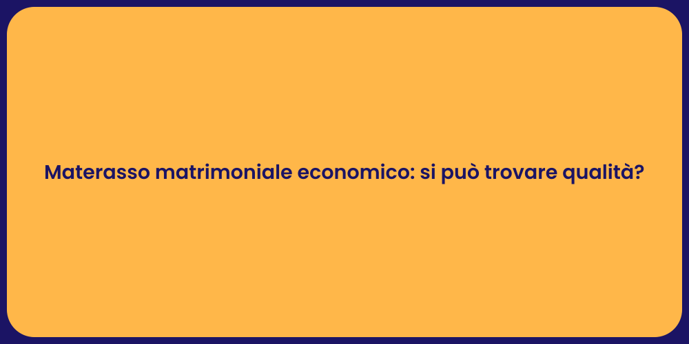 Materasso matrimoniale economico: si può trovare qualità?