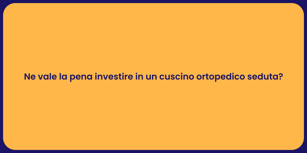 Ne vale la pena investire in un cuscino ortopedico seduta?