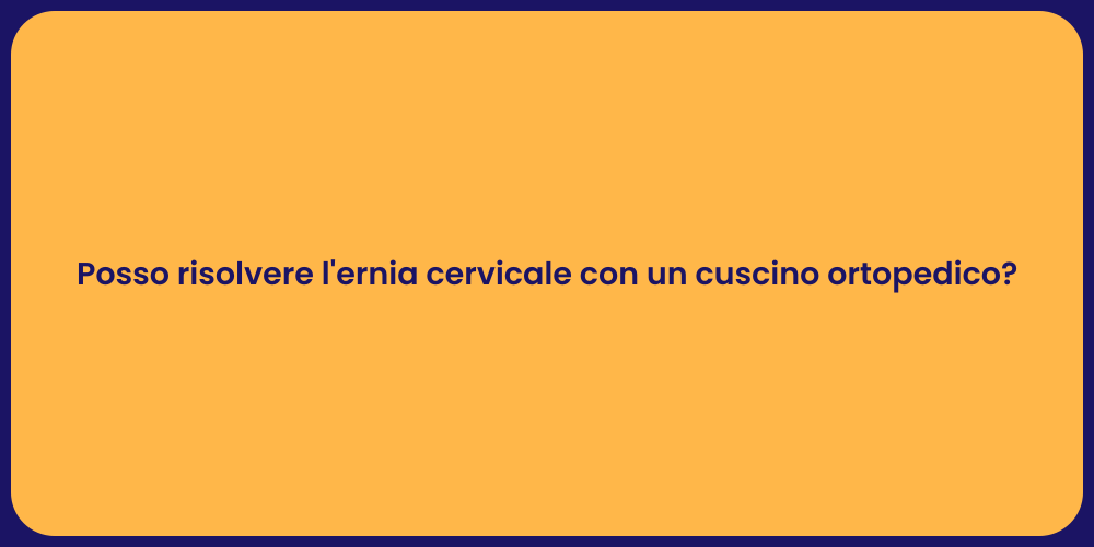 Posso risolvere l'ernia cervicale con un cuscino ortopedico?