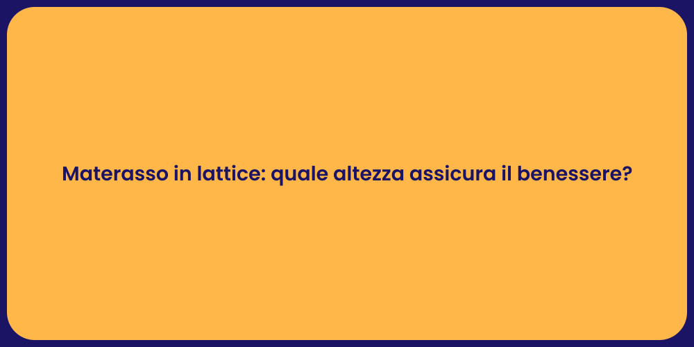 Materasso in lattice: quale altezza assicura il benessere?