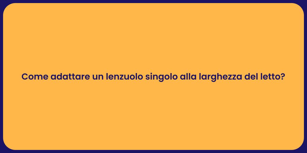 Come adattare un lenzuolo singolo alla larghezza del letto?