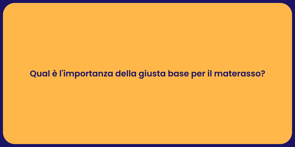 Qual è l'importanza della giusta base per il materasso?