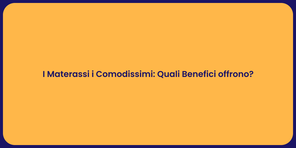 I Materassi i Comodissimi: Quali Benefici offrono?