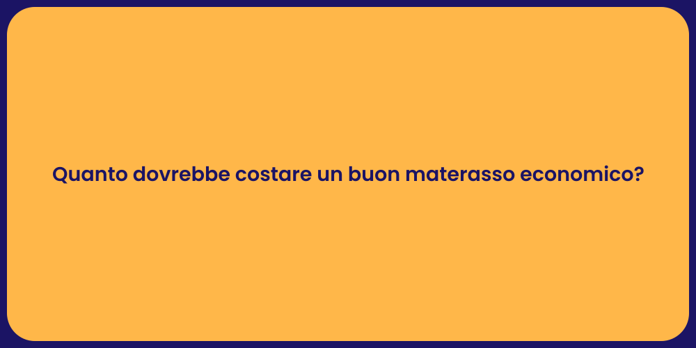 Quanto dovrebbe costare un buon materasso economico?