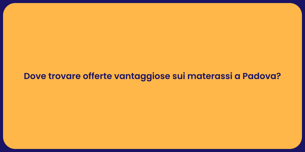 Dove trovare offerte vantaggiose sui materassi a Padova?