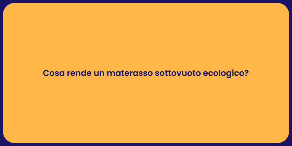 Cosa rende un materasso sottovuoto ecologico?