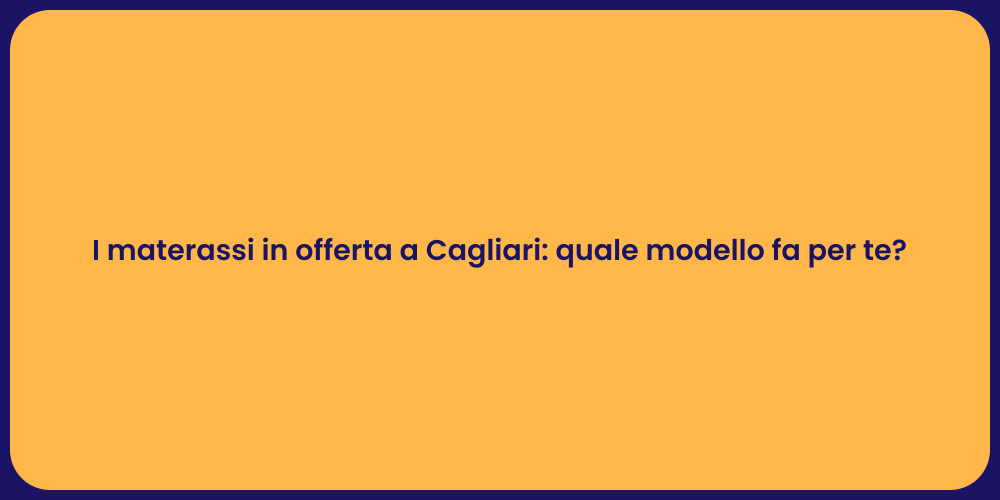 I materassi in offerta a Cagliari: quale modello fa per te?