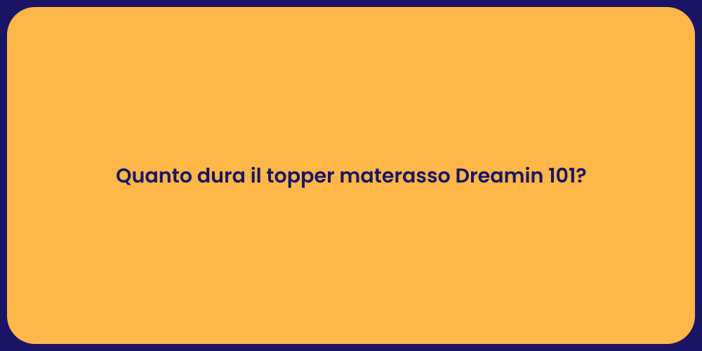 Quanto dura il topper materasso Dreamin 101?