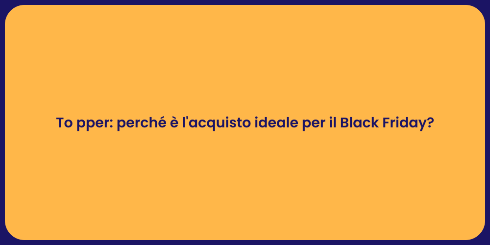 To pper: perché è l'acquisto ideale per il Black Friday?