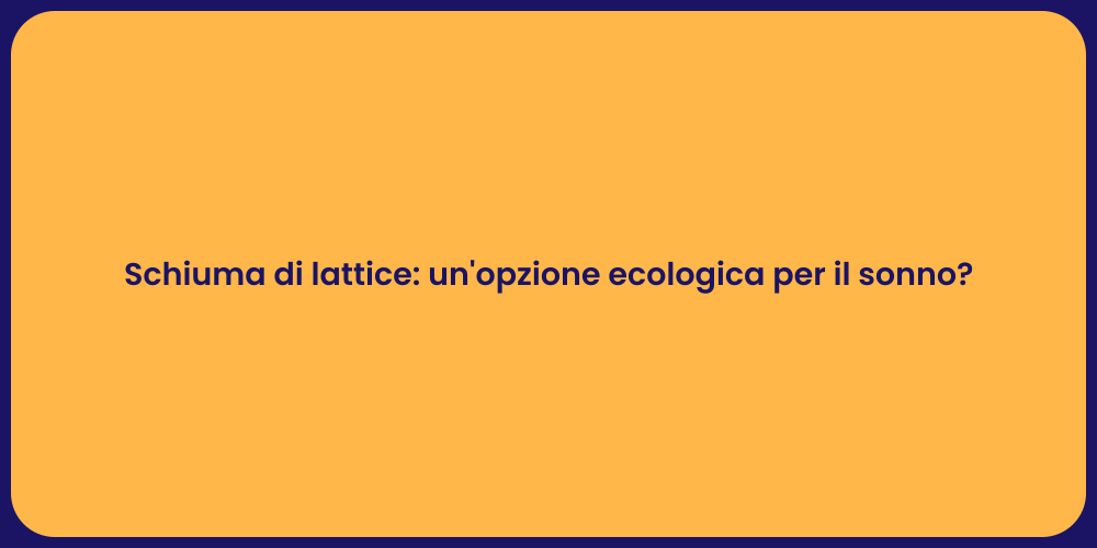 Schiuma di lattice: un'opzione ecologica per il sonno?