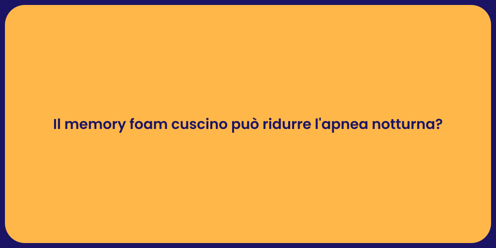 Il memory foam cuscino può ridurre l'apnea notturna?