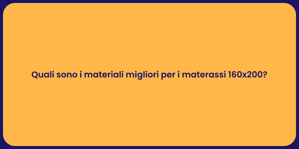 Quali sono i materiali migliori per i materassi 160x200?