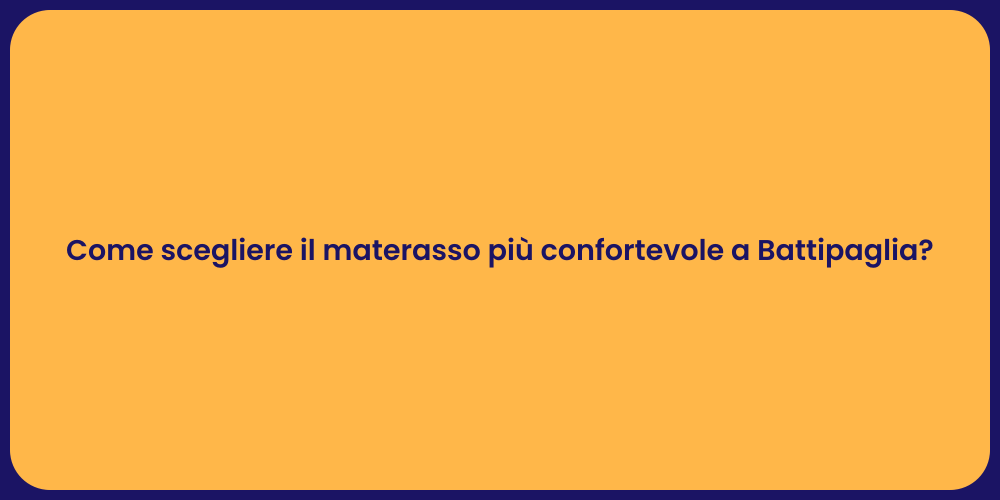 Come scegliere il materasso più confortevole a Battipaglia?