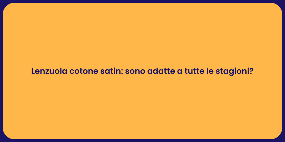 Lenzuola cotone satin: sono adatte a tutte le stagioni?