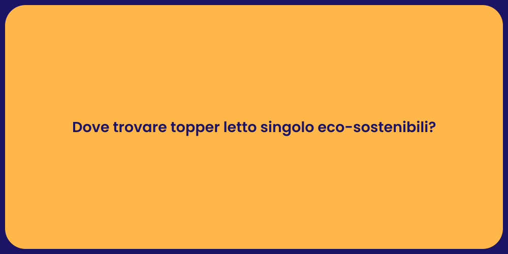 Dove trovare topper letto singolo eco-sostenibili?