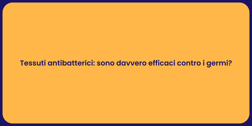 Tessuti antibatterici: sono davvero efficaci contro i germi?