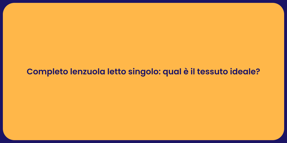 Completo lenzuola letto singolo: qual è il tessuto ideale?