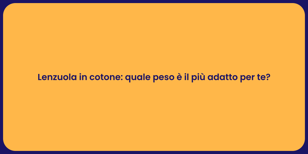 Lenzuola in cotone: quale peso è il più adatto per te?