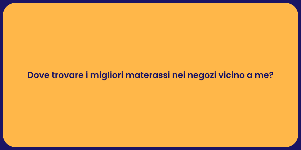Dove trovare i migliori materassi nei negozi vicino a me?