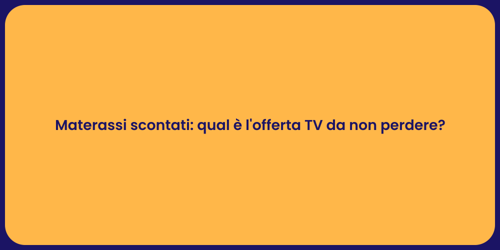 Materassi scontati: qual è l'offerta TV da non perdere?