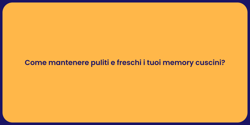 Come mantenere puliti e freschi i tuoi memory cuscini?