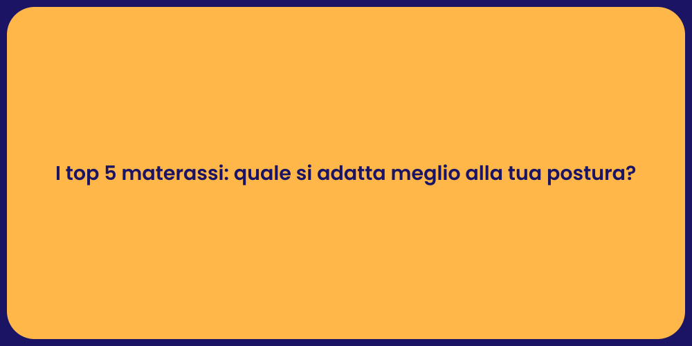 I top 5 materassi: quale si adatta meglio alla tua postura?