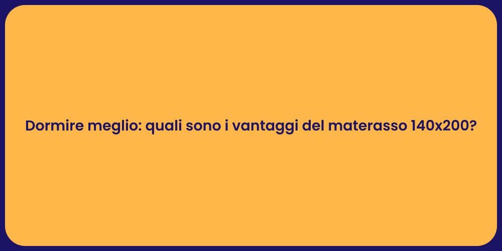 Dormire meglio: quali sono i vantaggi del materasso 140x200?