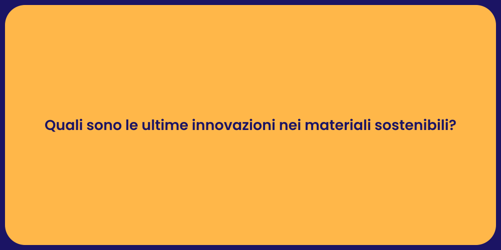 Quali sono le ultime innovazioni nei materiali sostenibili?