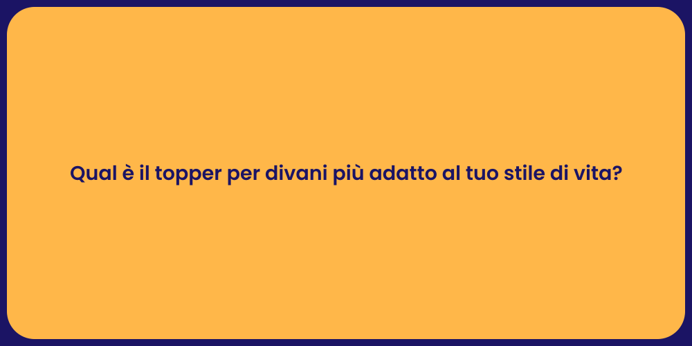 Qual è il topper per divani più adatto al tuo stile di vita?