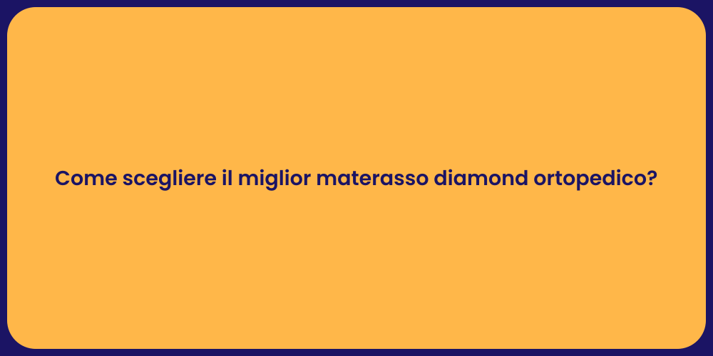 Come scegliere il miglior materasso diamond ortopedico?