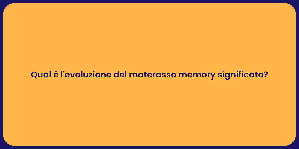Qual è l'evoluzione del materasso memory significato?