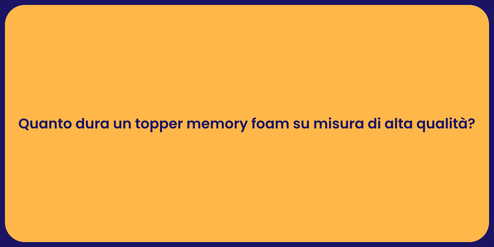 Quanto dura un topper memory foam su misura di alta qualità?
