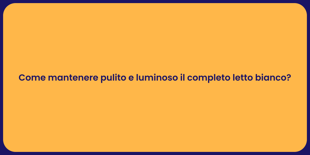 Come mantenere pulito e luminoso il completo letto bianco?