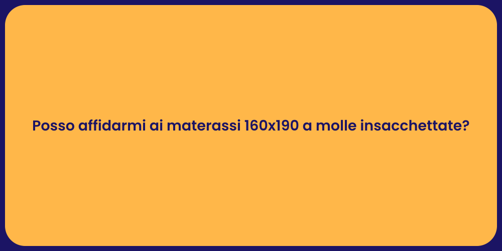 Posso affidarmi ai materassi 160x190 a molle insacchettate?
