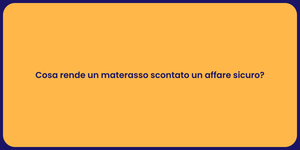 Cosa rende un materasso scontato un affare sicuro?