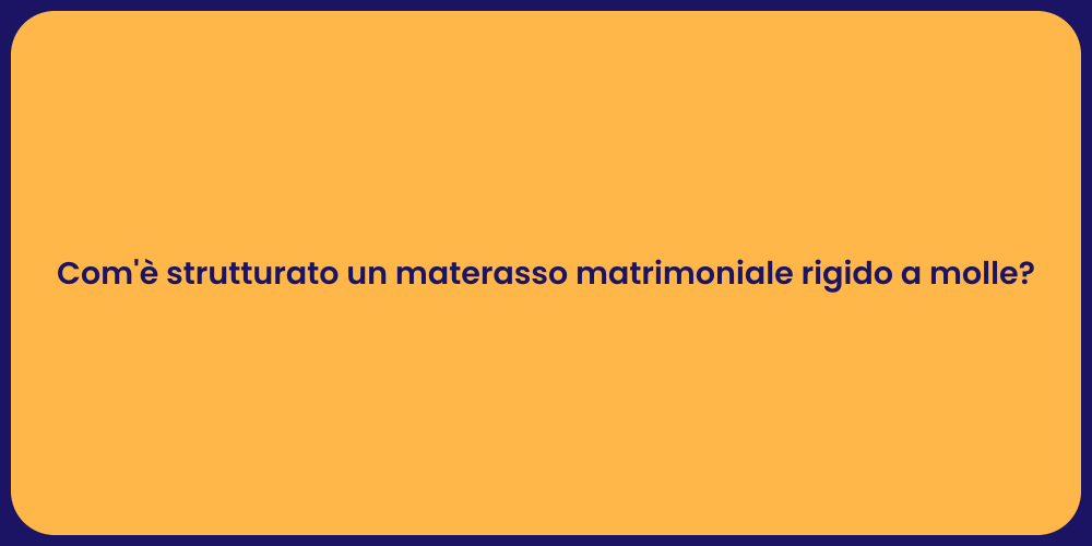 Com'è strutturato un materasso matrimoniale rigido a molle?