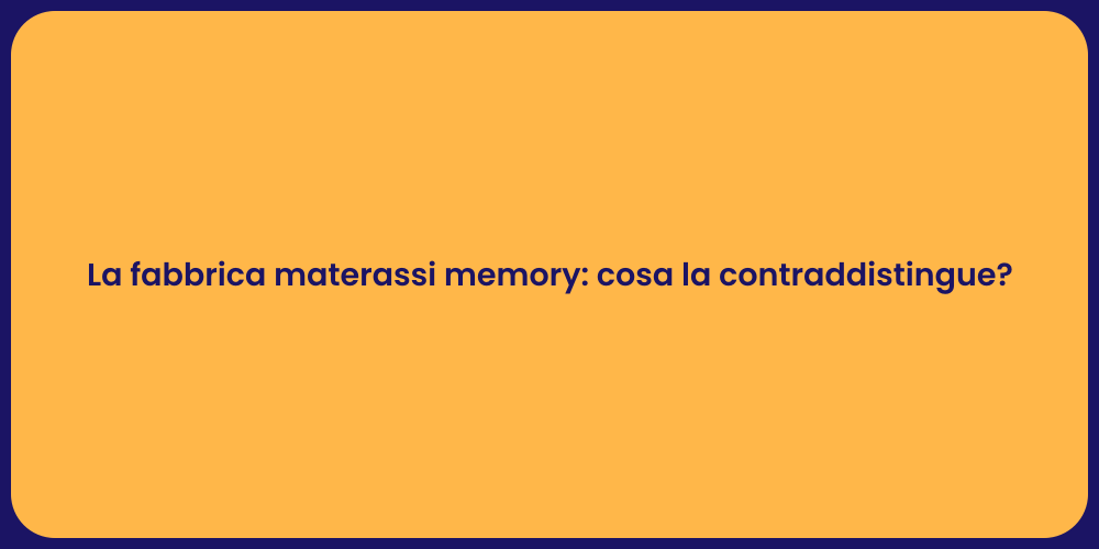 La fabbrica materassi memory: cosa la contraddistingue?