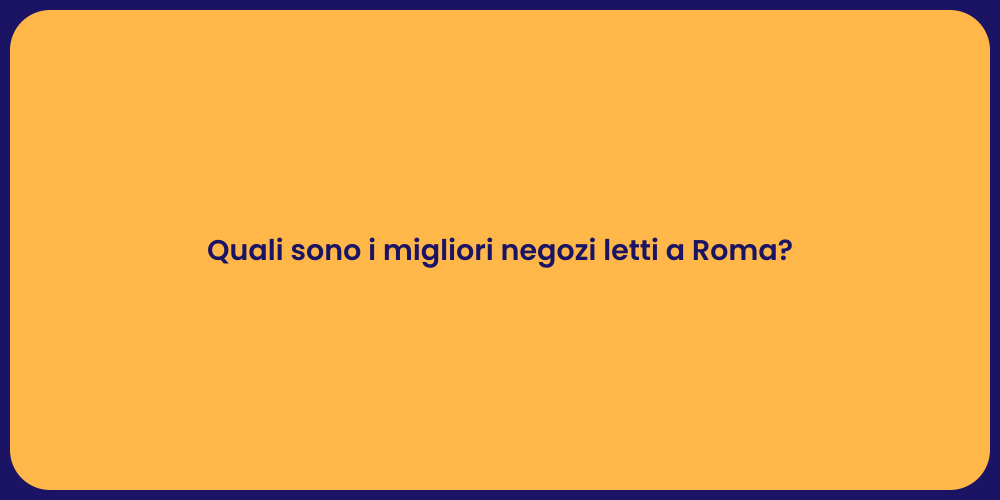 Quali sono i migliori negozi letti a Roma?