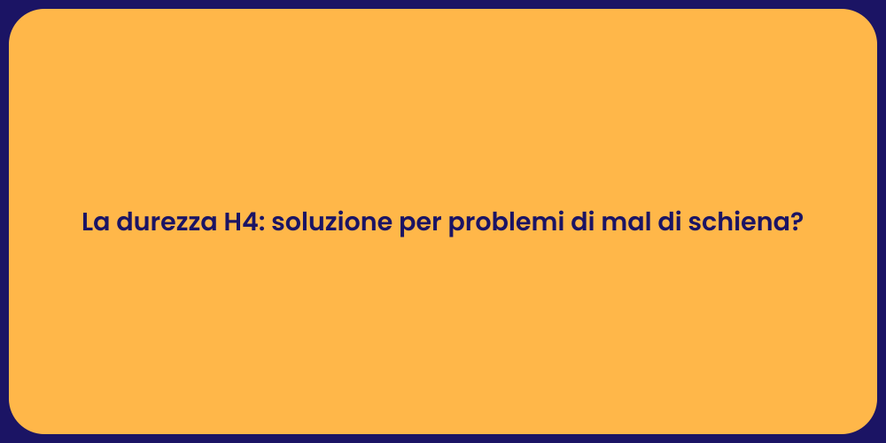 La durezza H4: soluzione per problemi di mal di schiena?