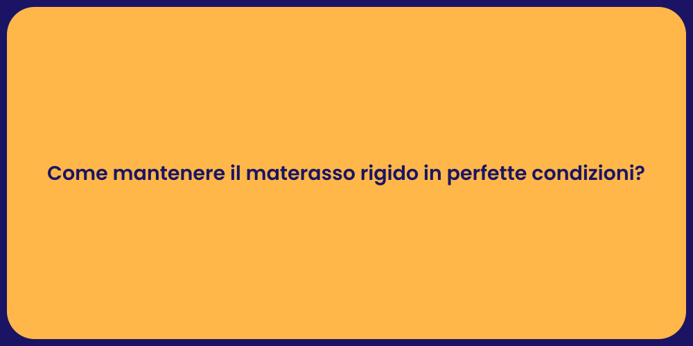 Come mantenere il materasso rigido in perfette condizioni?