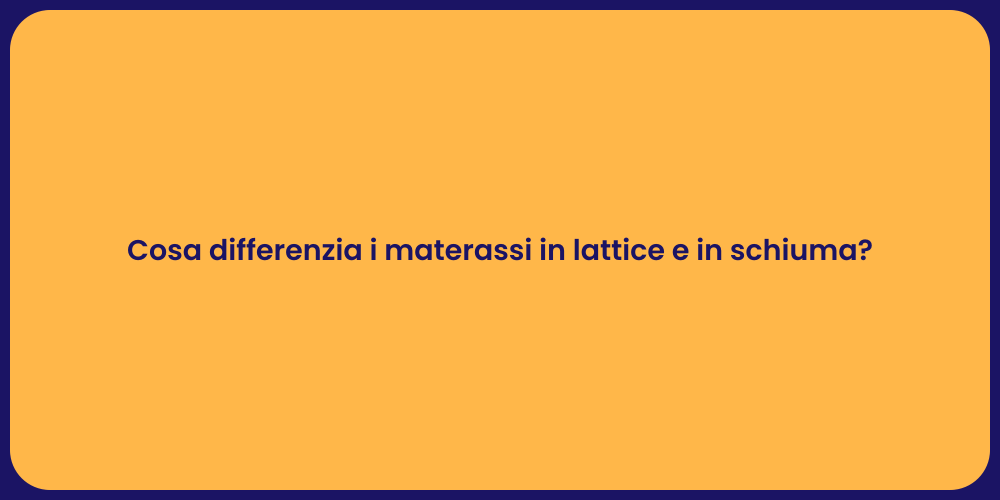Cosa differenzia i materassi in lattice e in schiuma?
